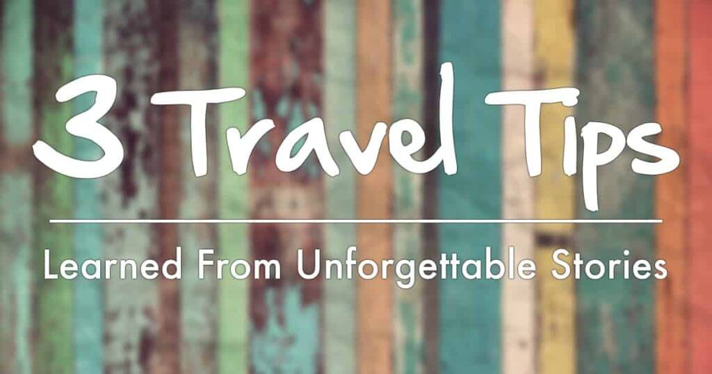 3 Travel Tips Learned From Unforgettable Stories