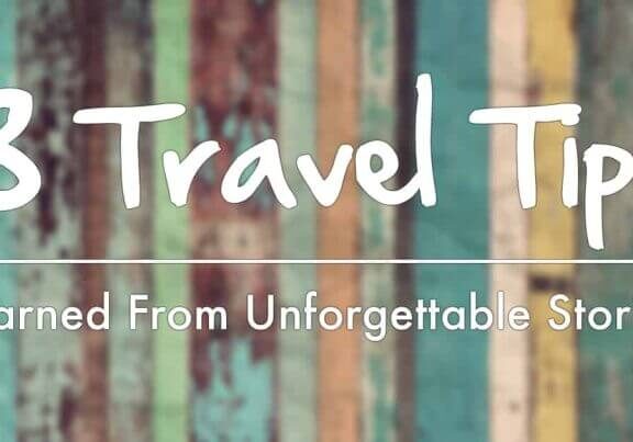 3 Travel Tips Learned From Unforgettable Stories