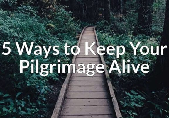 5 Ways to Keep Your Pilgrimage Alive