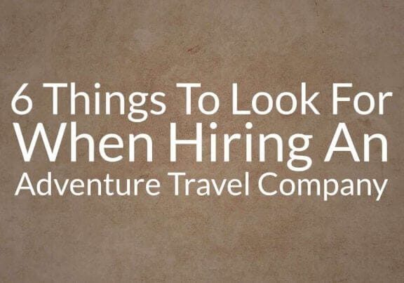 6 Things To Look For When Hiring An Adventure Travel Company