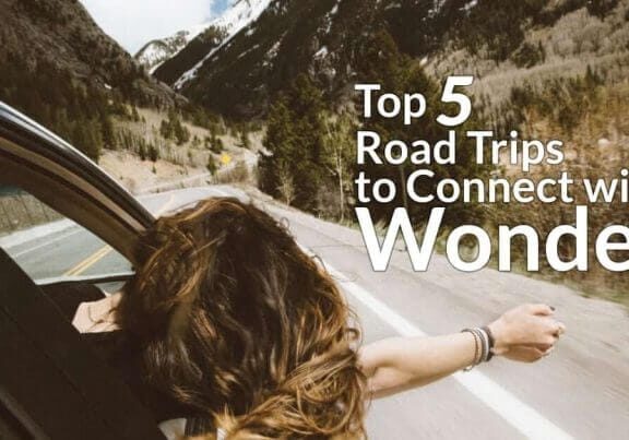 Top 5 Road Trips to Connect with Wonder