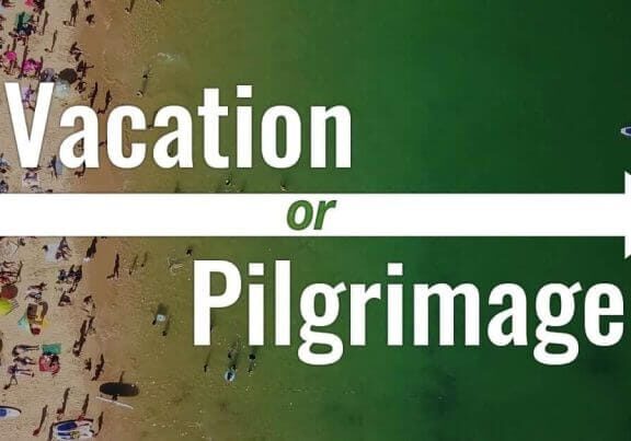 Do You Want a Pilgrimage or a Vacation?