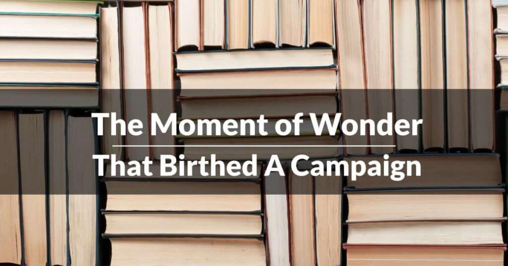 The Moment of Wonder That Birthed A Campaign